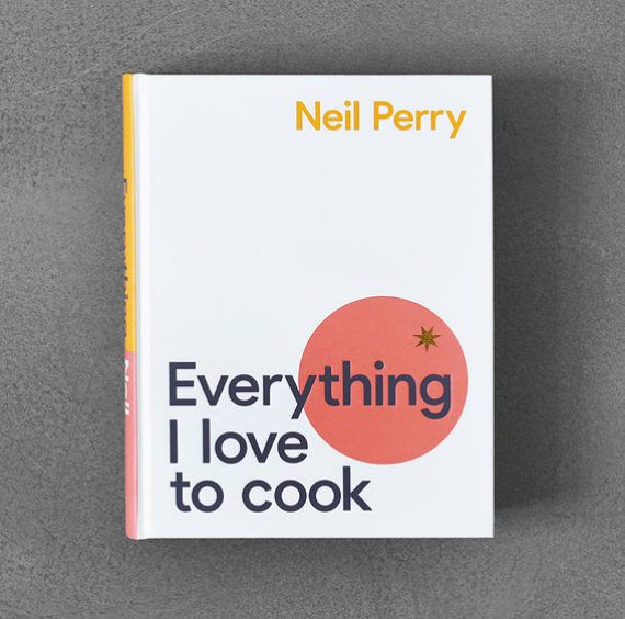 Neil Perry: Everyting I Love To Cook